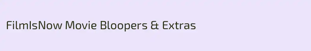 FilmIsNow Movie Bloopers & Extras